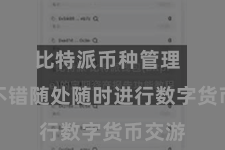 比特派币种管理 用户不错随处随时进行数字货币交游