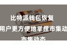 比特派钱包恢复 让用户更方便地掌捏市集动态